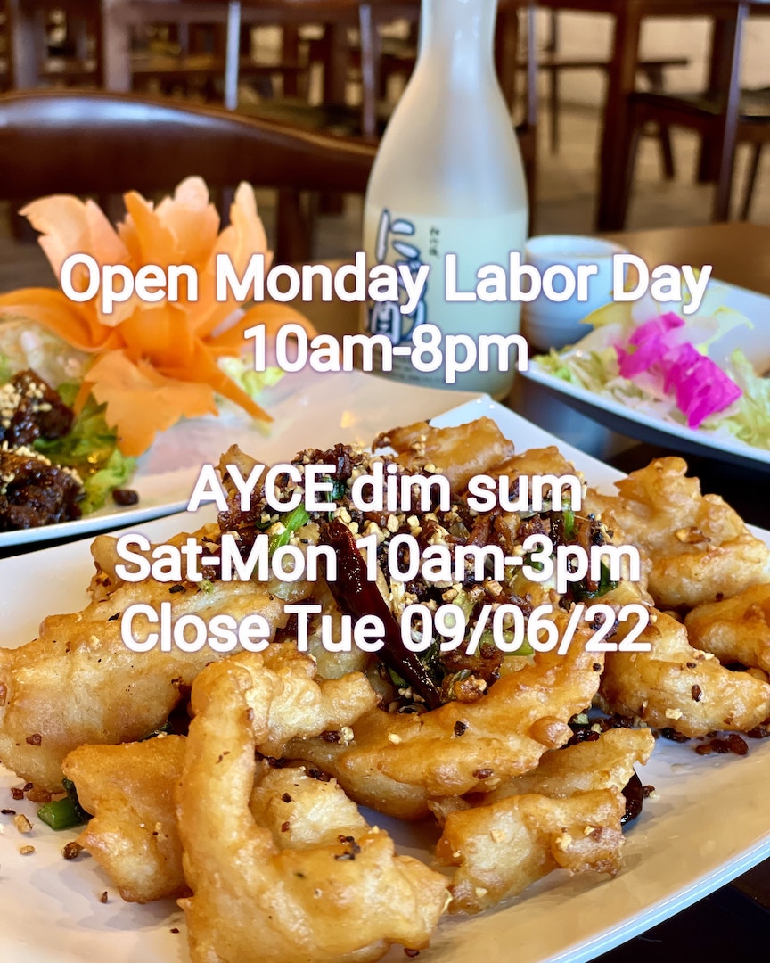 Open Labor Day. Closed September 6. All You Can Eat Dim Sum from Saturday to Monday Labor Day Weekend.